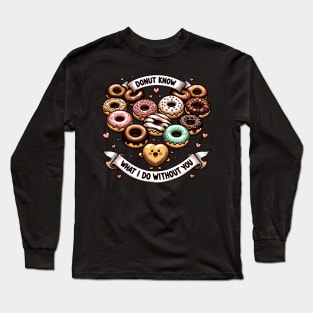 Donut Know What I Do Without You Long Sleeve T-Shirt